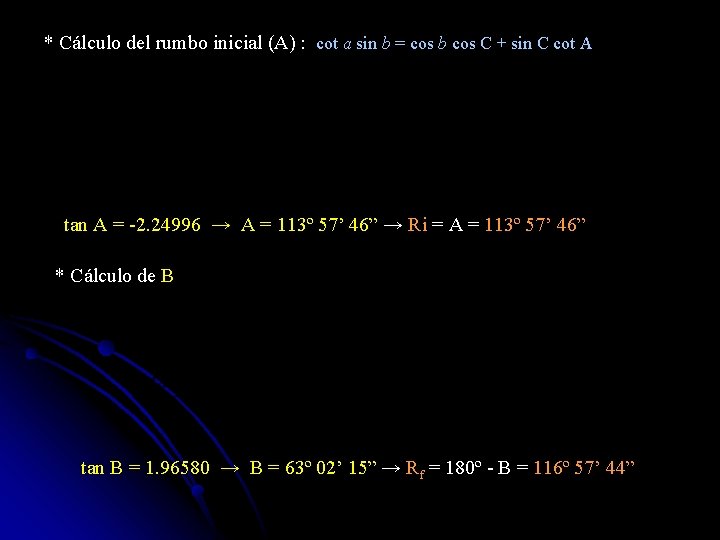 * Cálculo del rumbo inicial (A) : cot a sin b = cos b