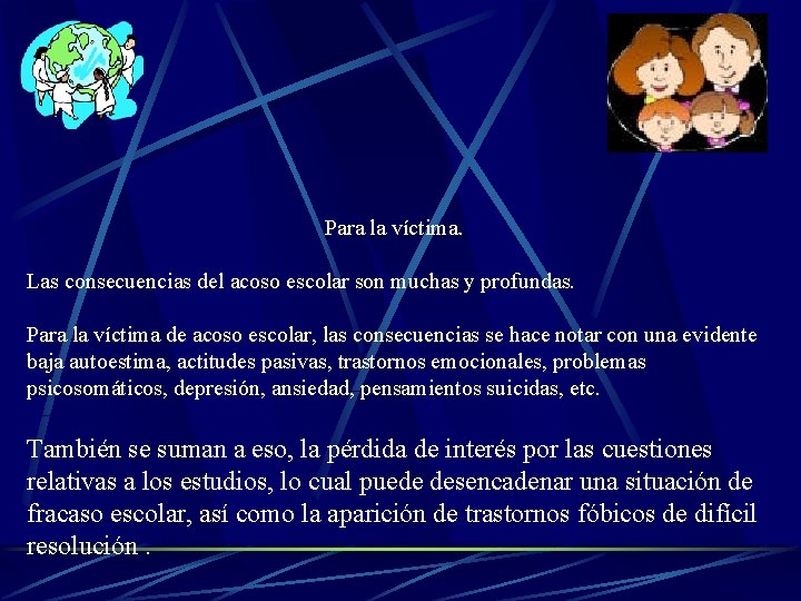 Para la víctima. Las consecuencias del acoso escolar son muchas y profundas. Para la