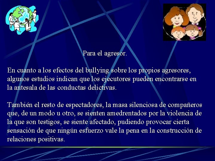 Para el agresor. En cuanto a los efectos del bullying sobre los propios agresores,