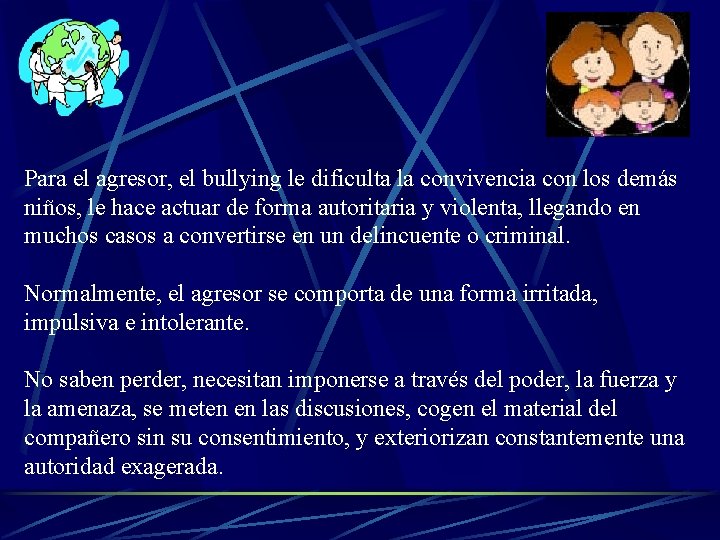 Para el agresor, el bullying le dificulta la convivencia con los demás niños, le