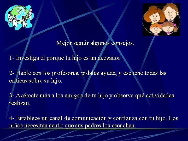 Mejor seguir algunos consejos. 1 - Investiga el porqué tu hijo es un acosador. Mejor seguir algunos consejos. 1 - Investiga el porqué tu hijo es un acosador.