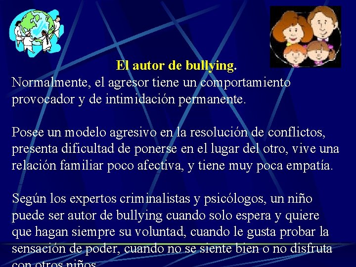 El autor de bullying. Normalmente, el agresor tiene un comportamiento provocador y de intimidación