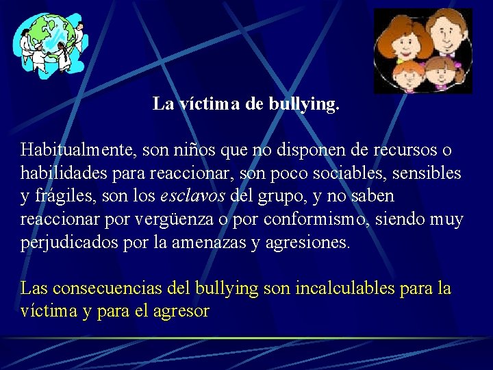 La víctima de bullying. Habitualmente, son niños que no disponen de recursos o habilidades