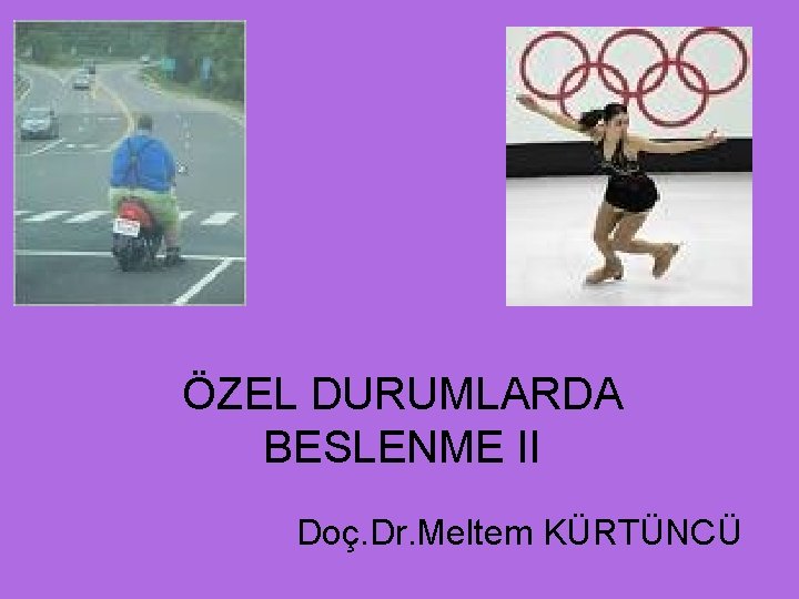 ÖZEL DURUMLARDA BESLENME II Doç. Dr. Meltem KÜRTÜNCÜ 