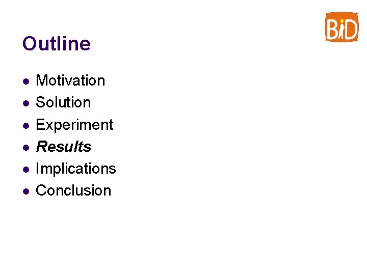 Outline l l l Motivation Solution Experiment Results Implications Conclusion 