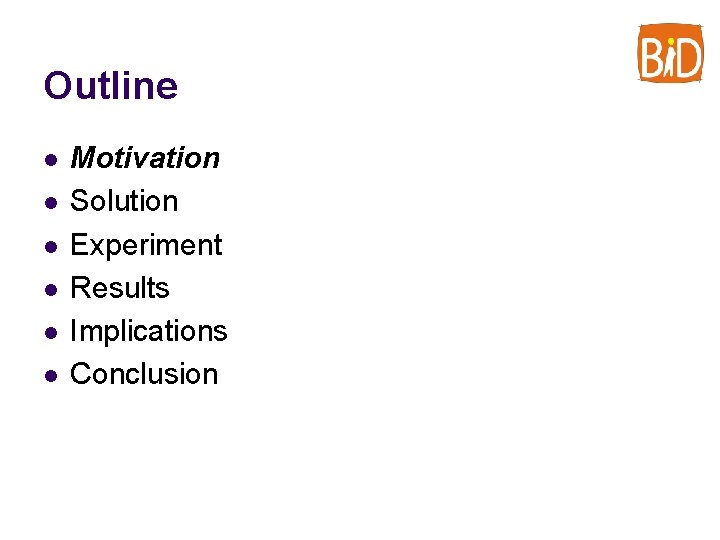 Outline l l l Motivation Solution Experiment Results Implications Conclusion 