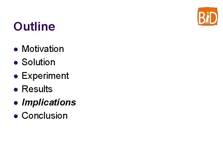 Outline l l l Motivation Solution Experiment Results Implications Conclusion 
