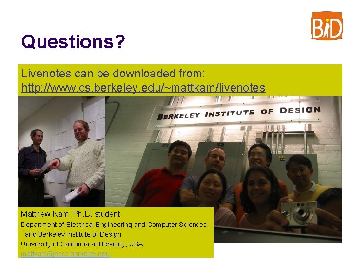 Questions? Livenotes can be downloaded from: http: //www. cs. berkeley. edu/~mattkam/livenotes Matthew Kam, Ph.