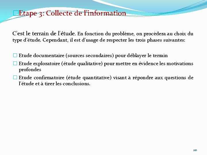 �Etape 3: Collecte de l’information C’est le terrain de l’étude. En fonction du problème,