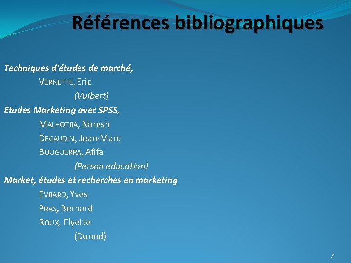 Références bibliographiques Techniques d’études de marché, VERNETTE, Eric (Vuibert) Etudes Marketing avec SPSS, MALHOTRA,