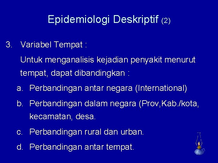 Epidemiologi Deskriptif (2) 3. Variabel Tempat : Untuk menganalisis kejadian penyakit menurut tempat, dapat