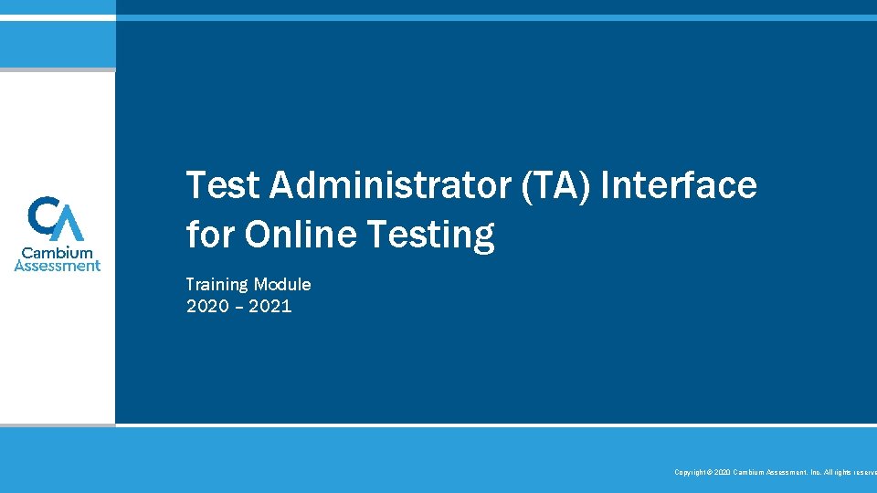 Test Administrator (TA) Interface for Online Testing Training Module 2020 – 2021 Copyright ©