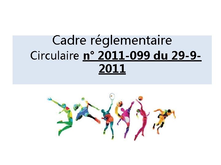 Cadre réglementaire Circulaire n° 2011 -099 du 29 -92011 