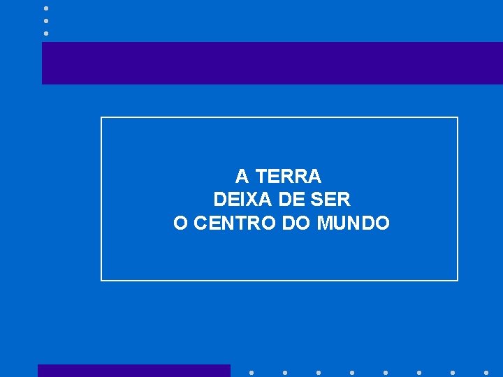 A TERRA DEIXA DE SER O CENTRO DO MUNDO 