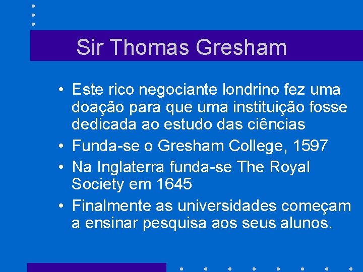 Sir Thomas Gresham • Este rico negociante londrino fez uma doação para que uma