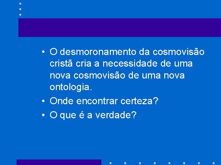  • O desmoronamento da cosmovisão cristã cria a necessidade de uma nova cosmovisão