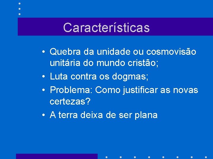 Características • Quebra da unidade ou cosmovisão unitária do mundo cristão; • Luta contra