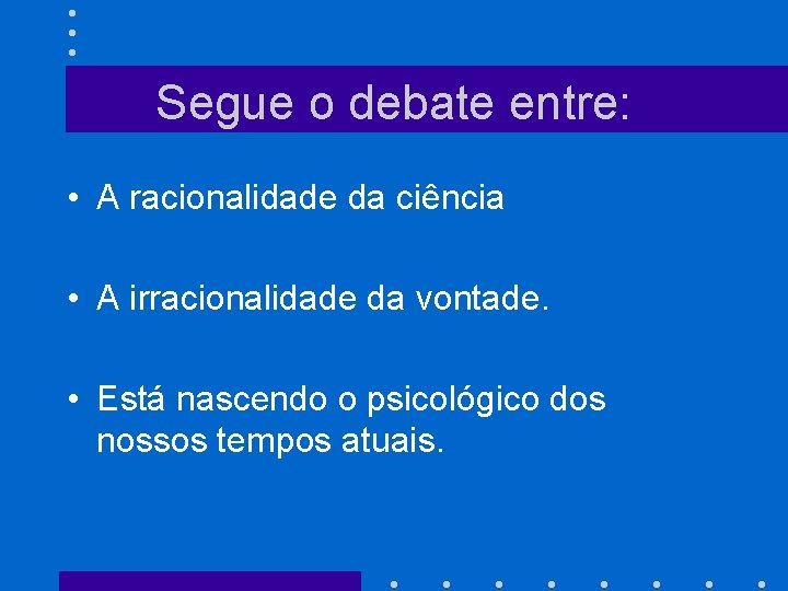 Segue o debate entre: • A racionalidade da ciência • A irracionalidade da vontade.