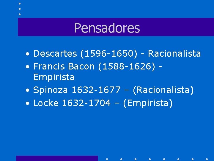 Pensadores • Descartes (1596 -1650) - Racionalista • Francis Bacon (1588 -1626) Empirista •