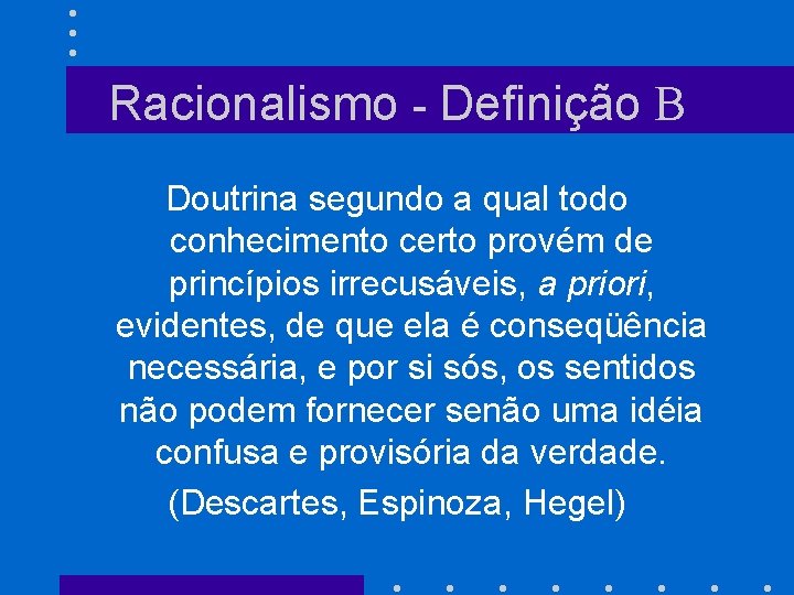 Racionalismo - Definição B Doutrina segundo a qual todo conhecimento certo provém de princípios
