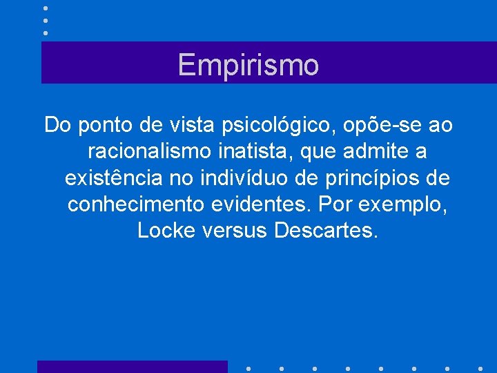 Empirismo Do ponto de vista psicológico, opõe-se ao racionalismo inatista, que admite a existência