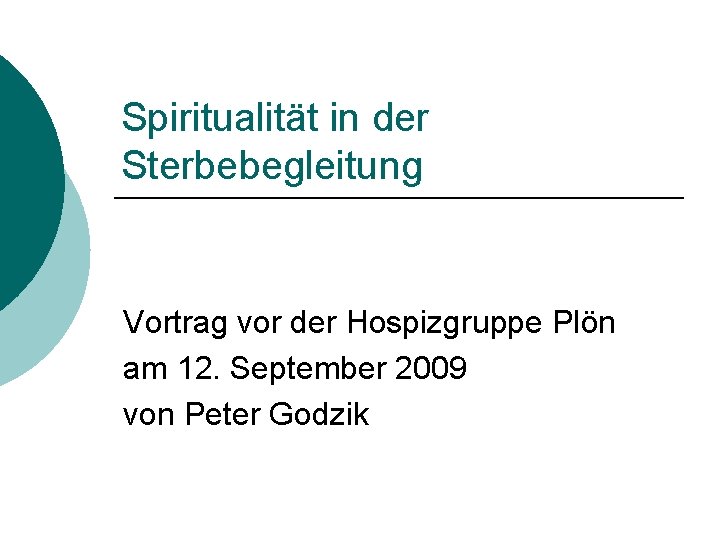 Spiritualität in der Sterbebegleitung Vortrag vor der Hospizgruppe Plön am 12. September 2009 von