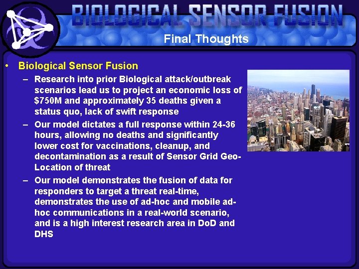 Final Thoughts • Biological Sensor Fusion – Research into prior Biological attack/outbreak scenarios lead