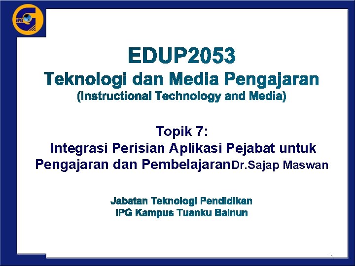 Topik 7: Integrasi Perisian Aplikasi Pejabat untuk Pengajaran dan Pembelajaran. Dr. Sajap Maswan 1