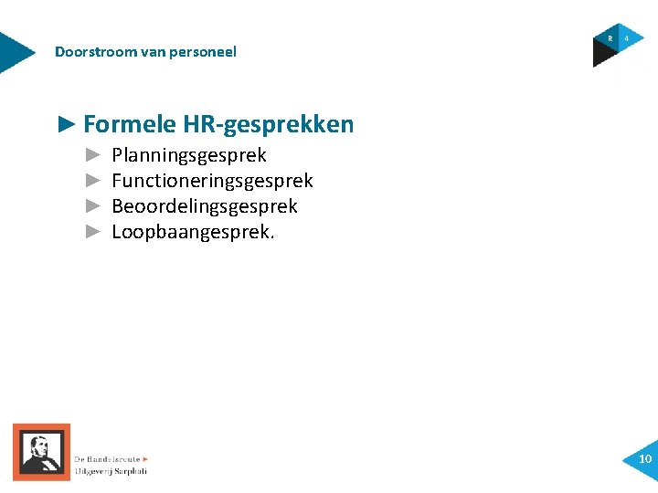 Doorstroom van personeel ► Formele HR-gesprekken ► ► Planningsgesprek Functioneringsgesprek Beoordelingsgesprek Loopbaangesprek. 10 