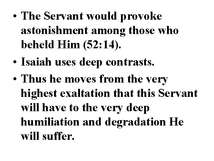 • The Servant would provoke astonishment among those who beheld Him (52: 14). • The Servant would provoke astonishment among those who beheld Him (52: 14).
