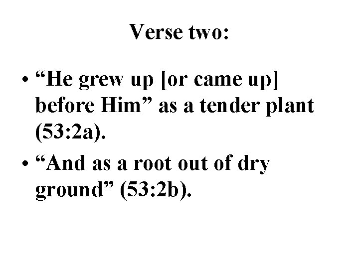 Verse two: • “He grew up [or came up] before Him” as a tender