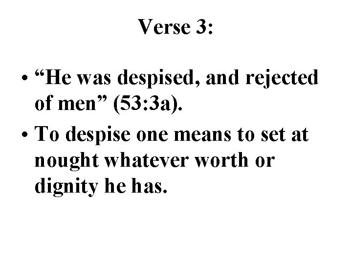 Verse 3: • “He was despised, and rejected of men” (53: 3 a). •