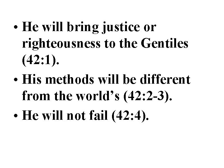  • He will bring justice or righteousness to the Gentiles (42: 1). •