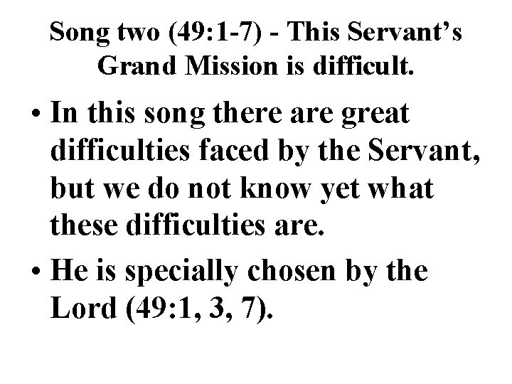 Song two (49: 1 -7) - This Servant’s Grand Mission is difficult. • In