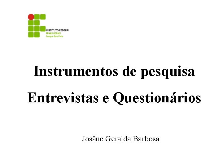 Instrumentos de pesquisa Entrevistas e Questionários Josâne Geralda Barbosa 