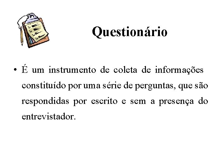 Questionário • É um instrumento de coleta de informações constituído por uma série de
