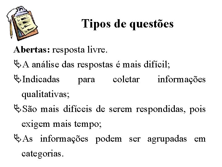 Tipos de questões Abertas: resposta livre. ÄA análise das respostas é mais difícil; ÄIndicadas