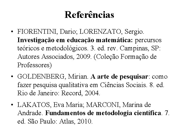 Referências • FIORENTINI, Dario; LORENZATO, Sergio. Investigação em educação matemática: percursos teóricos e metodológicos.