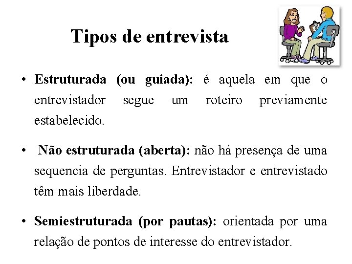 Tipos de entrevista • Estruturada (ou guiada): é aquela em que o entrevistador segue