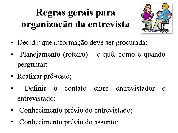 Regras gerais para organização da entrevista • Decidir que informação deve ser procurada; •