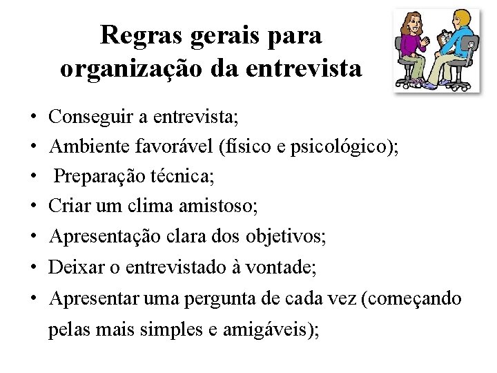 Regras gerais para organização da entrevista • • Conseguir a entrevista; Ambiente favorável (físico