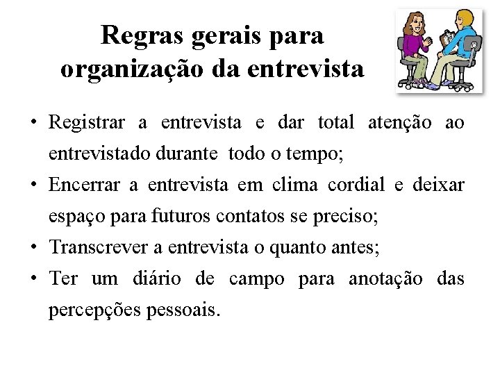 Regras gerais para organização da entrevista • Registrar a entrevista e dar total atenção