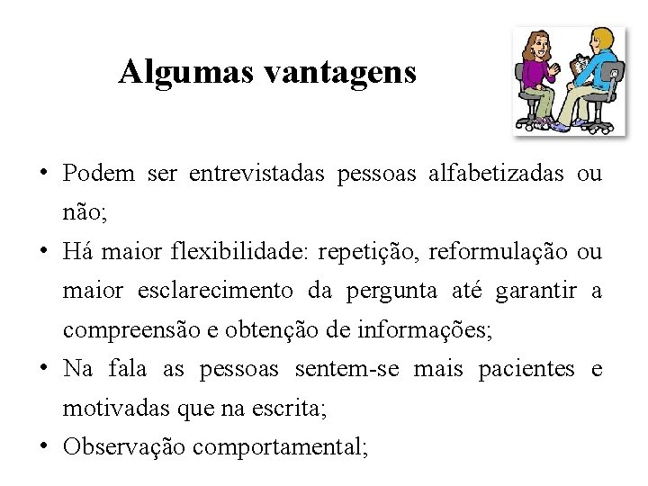 Algumas vantagens • Podem ser entrevistadas pessoas alfabetizadas ou não; • Há maior flexibilidade: