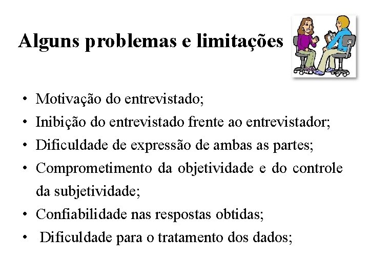 Alguns problemas e limitações • • Motivação do entrevistado; Inibição do entrevistado frente ao