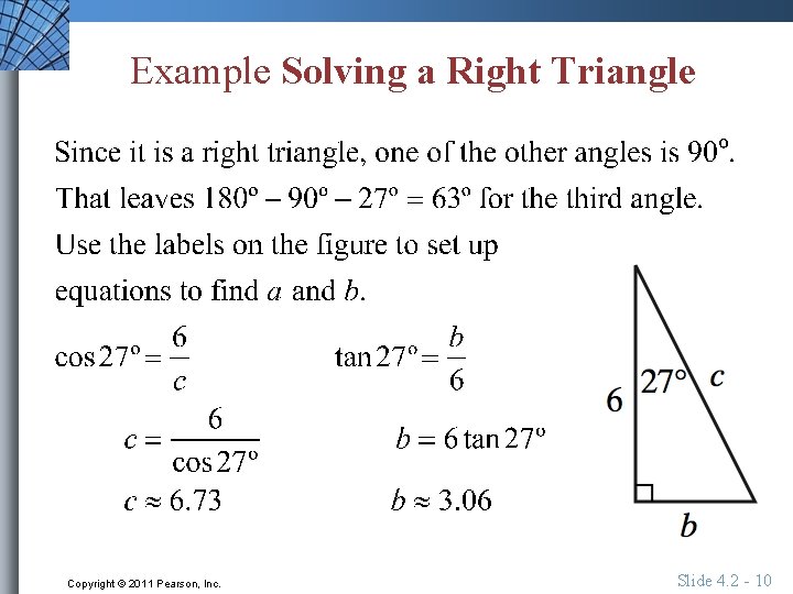 Example Solving a Right Triangle Copyright © 2011 Pearson, Inc. Slide 4. 2 -