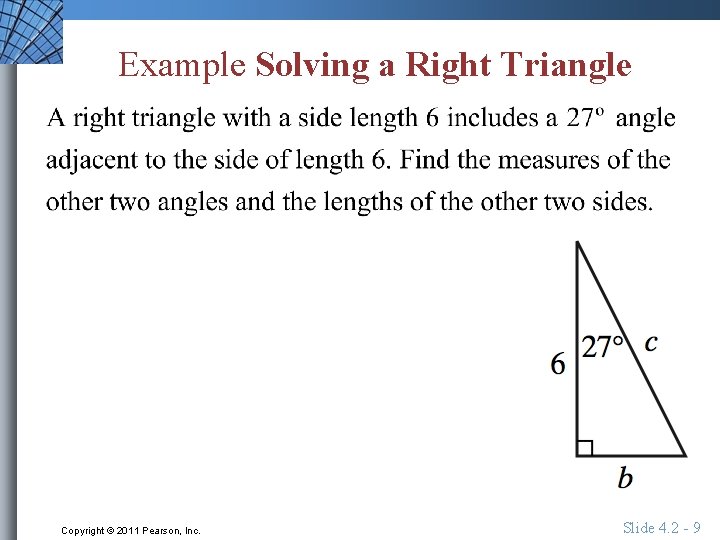 Example Solving a Right Triangle Copyright © 2011 Pearson, Inc. Slide 4. 2 -