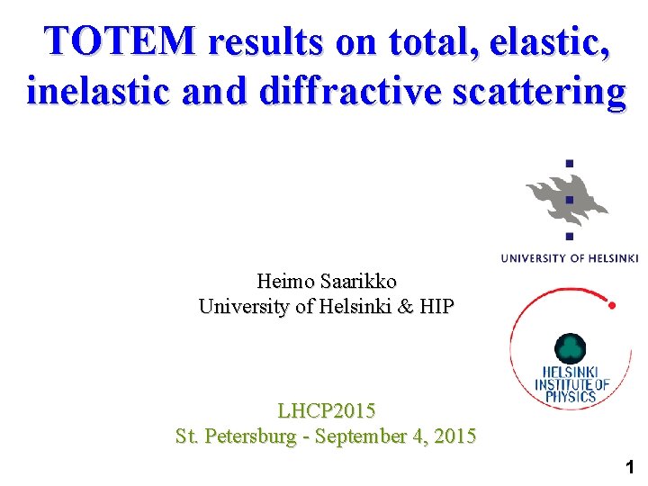 TOTEM results on total, elastic, inelastic and diffractive scattering Heimo Saarikko University of Helsinki