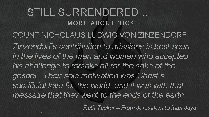 STILL SURRENDERED… MORE ABOUT NICK… COUNT NICHOLAUS LUDWIG VON ZINZENDORF Zinzendorf’s contribution to missions STILL SURRENDERED… MORE ABOUT NICK… COUNT NICHOLAUS LUDWIG VON ZINZENDORF Zinzendorf’s contribution to missions