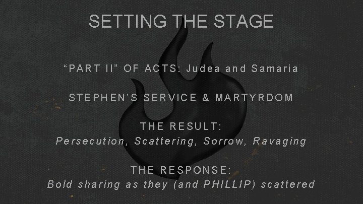 SETTING THE STAGE “PART II” OF ACTS: Judea and Samaria STEPHEN’S SERVICE & MARTYRDOM SETTING THE STAGE “PART II” OF ACTS: Judea and Samaria STEPHEN’S SERVICE & MARTYRDOM