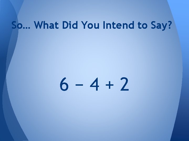 So… What Did You Intend to Say? 6− 4+2 